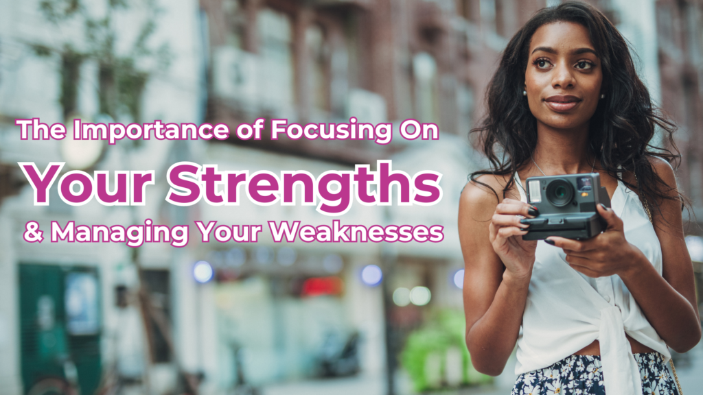 The Importance of Focusing on Your Strengths & Managing Your Weaknesses ...