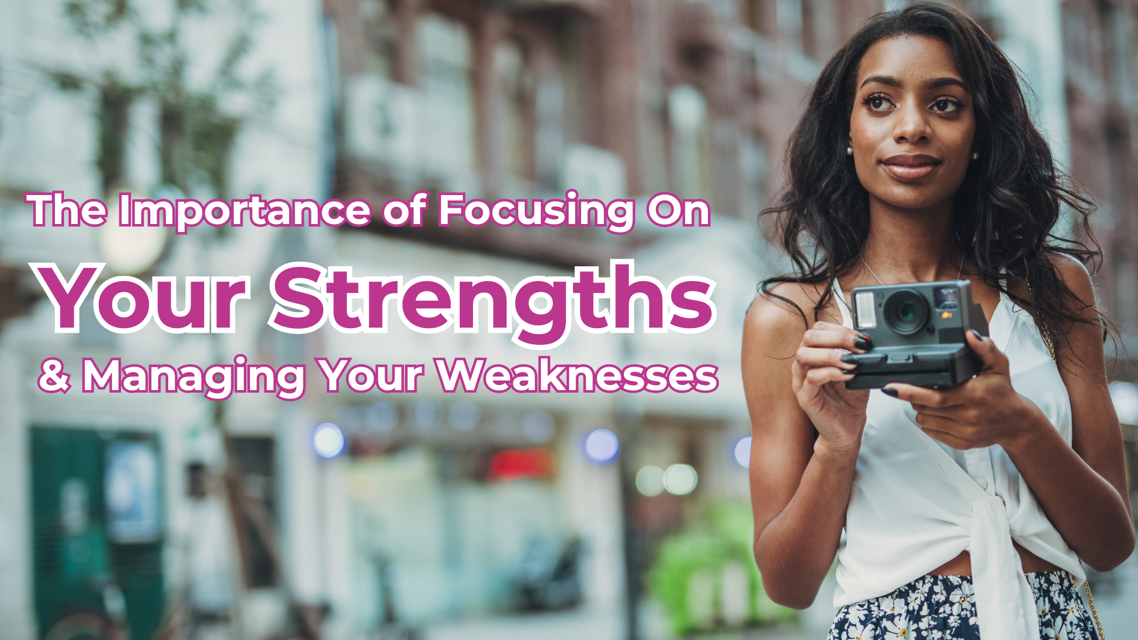 The Importance of Focusing on Your Strengths & Managing Your Weaknesses