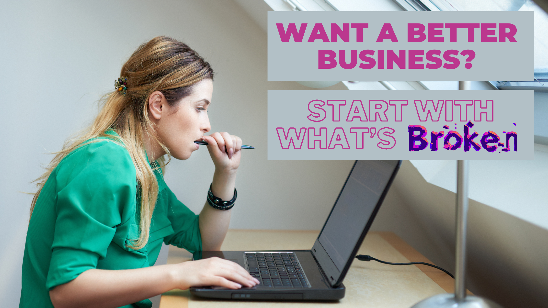 Want a Better Business? Start With What’s Broken